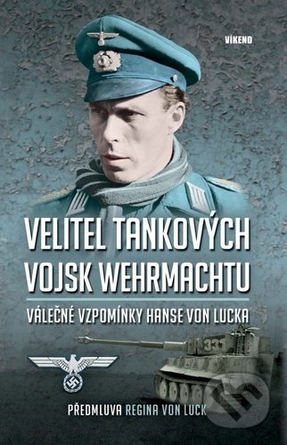 Kniha: Velitel tankových vojsk Wehrmachtu (Hans von Luck). Víkend, 2021 Kniha: Velitel tankových vojsk Wehrmachtu (Hans von Luck). Víkend, 2021