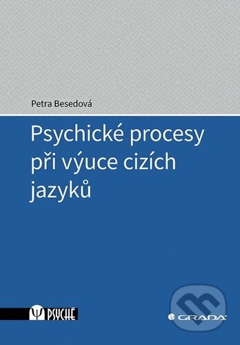 Kniha: Psychické procesy při výuce cizích jazyků (Petra Besedová). Grada, 2021 Kniha: Psychické procesy při výuce cizích jazyků (Petra Besedová). Grada, 2021