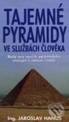 Tajemné pyramidy ve službách člověka - Jaroslav Hanus, Pragma, 2001