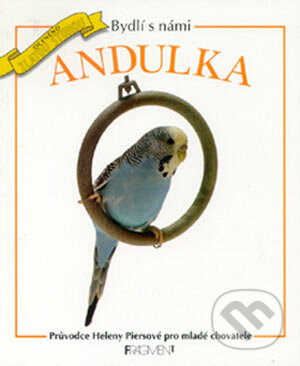 Kniha: Bydlí s námi andulka (Helena Piers). Nakladatelství Fragment, 2003 Kniha: Bydlí s námi andulka (Helena Piers). Nakladatelství Fragment, 2003