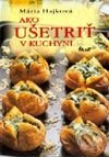Kniha: Ako ušetriť v kuchyni (Mária Hajková). Ikar, 2002 Kniha: Ako ušetriť v kuchyni (Mária Hajková). Ikar, 2002