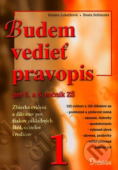 Kniha: Budem vedieť pravopis 1 (Beata Solčanská a Renáta Lukačková). Didaktis, 2002 Kniha: Budem vedieť pravopis 1 (Beata Solčanská a Renáta Lukačková). Didaktis, 2002