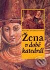 Kniha: Žena v době katedrál (Régine Pernoudová). Vyšehrad, 2002 Kniha: Žena v době katedrál (Régine Pernoudová). Vyšehrad, 2002