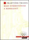 Kniha: Mezi středověkem a renesancí (František Šmahel). Argo, 2002 Kniha: Mezi středověkem a renesancí (František Šmahel). Argo, 2002