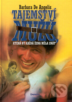 Kniha: Tajemství mužů, která by každá žena měla znát (Barbara De Angelis). Eminent, 2000 Kniha: Tajemství mužů, která by každá žena měla znát (Barbara De Angelis). Eminent, 2000