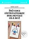 Průvodce ošetřovatelskou dokumentací od A do Z - Kolektiv autorů, Grada, 2002