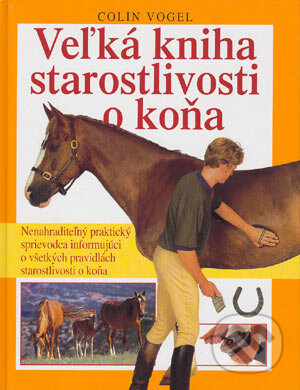 Kniha: Veľká kniha starostlivosti o koňa (Colin Vogel). Cesty, 2002 Kniha: Veľká kniha starostlivosti o koňa (Colin Vogel). Cesty, 2002