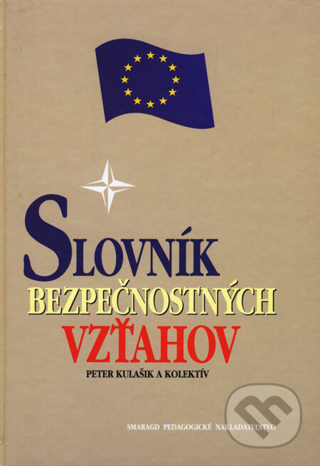 Kniha: Slovník bezpečnostných vzťahov (Peter Kulašik a kolektiv). Smaragd, 2002 Kniha: Slovník bezpečnostných vzťahov (Peter Kulašik a kolektiv). Smaragd, 2002