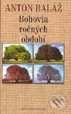 Kniha: Bohovia ročných období (Anton Baláž). Slovenský spisovateľ, 2003 Kniha: Bohovia ročných období (Anton Baláž). Slovenský spisovateľ, 2003