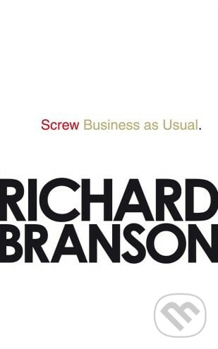 Screw Business as Usual - Richard Branson, Virgin Books, 2011