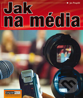 Kniha: Jak na média (Jan Pospíšil). Computer Media, 2011 Kniha: Jak na média (Jan Pospíšil). Computer Media, 2011