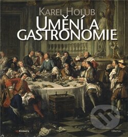 Kniha: Umění a gastronomie (Karel Holub). Karel Holub, 2011 Kniha: Umění a gastronomie (Karel Holub). Karel Holub, 2011