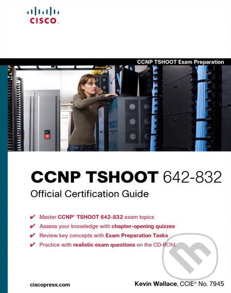 Kniha: CCNP TSHOOT 642-832 Official Certification Guide (Kevin Wallace). Cisco Press, 2010 Kniha: CCNP TSHOOT 642-832 Official Certification Guide (Kevin Wallace). Cisco Press, 2010