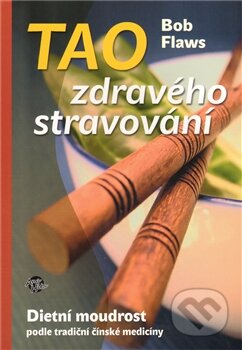 Kniha: Tao zdravého stravování (Bob Flaws). Anahita, 2011 Kniha: Tao zdravého stravování (Bob Flaws). Anahita, 2011