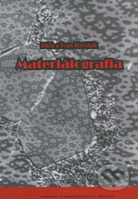 Kniha: Materiálografia (Dáša Hrivňáková a Ivan Hrivňák). STU, 2011 Kniha: Materiálografia (Dáša Hrivňáková a Ivan Hrivňák). STU, 2011