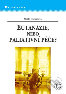 E-kniha: Eutanazie, nebo paliativní péče? (Marta Munzarová). Grada, 2005 E-kniha: Eutanazie, nebo paliativní péče? (Marta Munzarová). Grada, 2005