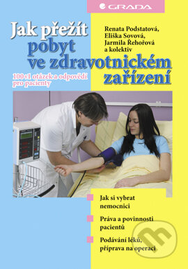 E-kniha: Jak přežít pobyt ve zdravotnickém zařízení (Eliška Sovová, Jarmila Řehořová, Renata Podstatová a kolektiv). Grada, 2007 E-kniha: Jak přežít pobyt ve zdravotnickém zařízení (Eliška Sovová, Jarmila Řehořová, Renata Podstatová a kolektiv). Grada, 2007