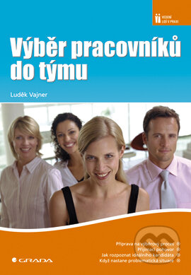 E-kniha: Výběr pracovníků do týmu (Luděk Vajner). Grada, 2007 E-kniha: Výběr pracovníků do týmu (Luděk Vajner). Grada, 2007