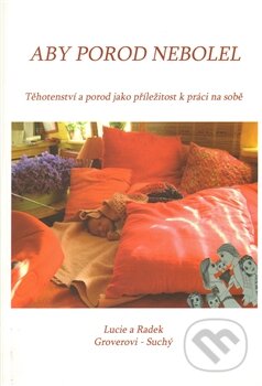 Kniha: Aby porod nebolel (Lucie Groverová-Suchá). Kernberg Publishing, 2011 Kniha: Aby porod nebolel (Lucie Groverová-Suchá). Kernberg Publishing, 2011