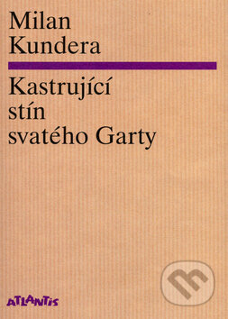 Kniha: Kastrující stín svatého Garty (Milan Kundera). Atlantis, 2006 Kniha: Kastrující stín svatého Garty (Milan Kundera). Atlantis, 2006
