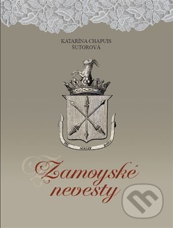 Kniha: Zamoyské nevesty (Katarína Chapuis Šutorová). Citadella, 2021 Kniha: Zamoyské nevesty (Katarína Chapuis Šutorová). Citadella, 2021