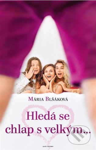 Kniha: Hledá se chlap s velkým... (Mária Blšáková). Naše vojsko CZ, 2022 Kniha: Hledá se chlap s velkým... (Mária Blšáková). Naše vojsko CZ, 2022