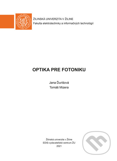Kniha: Optika pre fotoniku (Jana Ďurišová a Tomáš Mizera). EDIS, 2021 Kniha: Optika pre fotoniku (Jana Ďurišová a Tomáš Mizera). EDIS, 2021
