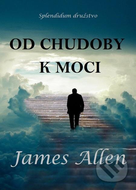 E-kniha: Od chudoby k moci (James Allen). Splendidum družstvo E-kniha: Od chudoby k moci (James Allen). Splendidum družstvo