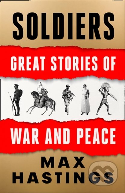 Kniha: Soldiers : Great Stories of War and Peace (Max Hastings). HarperCollins, 2021 Kniha: Soldiers : Great Stories of War and Peace (Max Hastings). HarperCollins, 2021