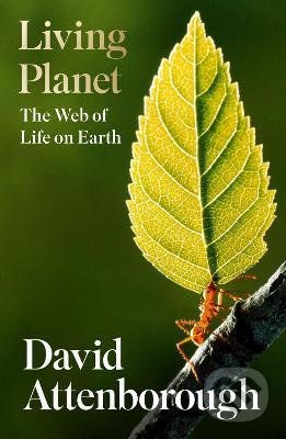 Kniha: Living Planet : The Web of Life on Earth (David Attenborough). HarperCollins, 2021 Kniha: Living Planet : The Web of Life on Earth (David Attenborough). HarperCollins, 2021