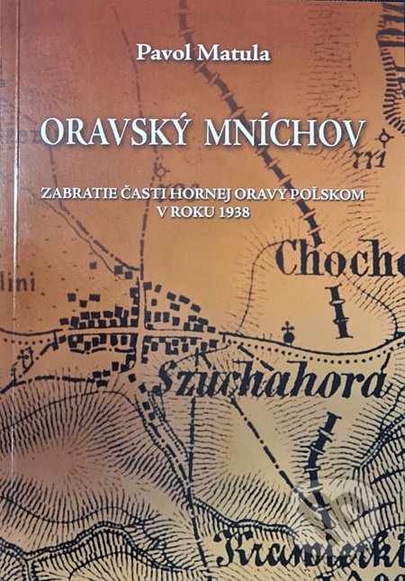 Kniha: Oravský Mníchov (Pavol Matula). Spolok Slovákov v Poľsku, 2021 Kniha: Oravský Mníchov (Pavol Matula). Spolok Slovákov v Poľsku, 2021