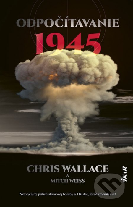 Kniha: Odpočítavanie 1945 (Chris Wallace a Mitch Weiss). Ikar, 2022 Kniha: Odpočítavanie 1945 (Chris Wallace a Mitch Weiss). Ikar, 2022