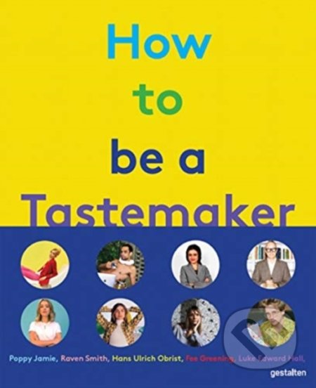Kniha: How to Be a Tastemaker (Gestalten Verlag). Gestalten Verlag, 2021 Kniha: How to Be a Tastemaker (Gestalten Verlag). Gestalten Verlag, 2021