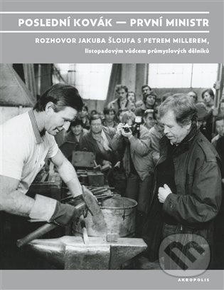 Kniha: Poslední kovák – první ministr (Petr Miller). Akropolis, 2021 Kniha: Poslední kovák – první ministr (Petr Miller). Akropolis, 2021