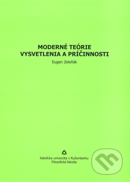 Kniha: Moderné teórie vysvetlenia a príčinnosti (Eugen Zeleňák). Katolícka Univerzita v Ružomberku, 2008 Kniha: Moderné teórie vysvetlenia a príčinnosti (Eugen Zeleňák). Katolícka Univerzita v Ružomberku, 2008