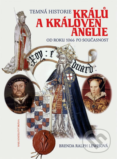 Kniha: Temná historie králů a královen Anglie od roku 1066 po současnost (Brenda Ralph Lewis). Brána, 2011 Kniha: Temná historie králů a královen Anglie od roku 1066 po současnost (Brenda Ralph Lewis). Brána, 2011