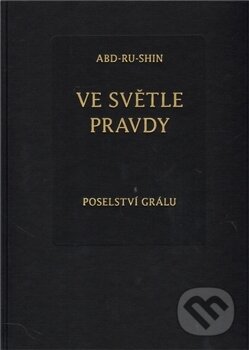 Kniha: Ve světle Pravdy - Poselství Grálu (Abd-ru-shin). Integrál, 2011 Kniha: Ve světle Pravdy - Poselství Grálu (Abd-ru-shin). Integrál, 2011