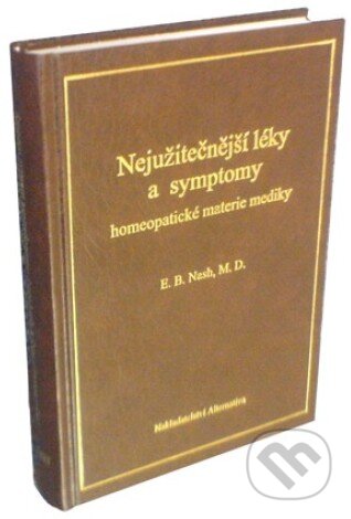 Kniha: Nejužitečnější léky a symptomy homeopatické materie mediky (E.B. Nash). Alternativa, 2007 Kniha: Nejužitečnější léky a symptomy homeopatické materie mediky (E.B. Nash). Alternativa, 2007