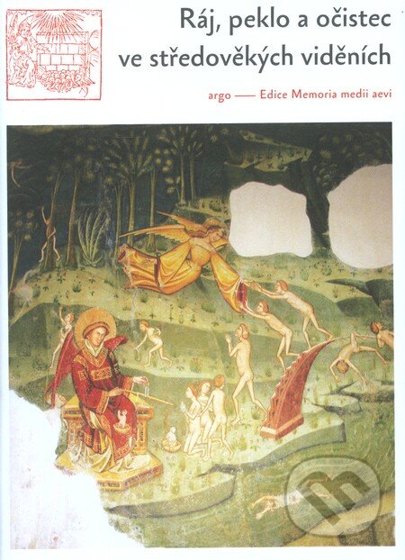 Kniha: Ráj, peklo a očistec ve středověkých viděních (Argo). Argo, 2012 Kniha: Ráj, peklo a očistec ve středověkých viděních (Argo). Argo, 2012
