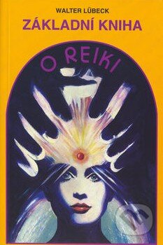 Kniha: Základní kniha o reiki (Walter Lübeck). Pragma, 2006 Kniha: Základní kniha o reiki (Walter Lübeck). Pragma, 2006