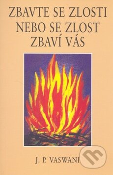 Kniha: Zbavte se zlosti nebo se zlost zbaví Vás (J.P. Vaswani). Pragma, 2007 Kniha: Zbavte se zlosti nebo se zlost zbaví Vás (J.P. Vaswani). Pragma, 2007