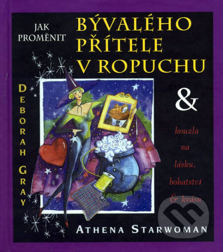 Kniha: Jak proměnit bývalého přítele v ropuchu (Athena Starwoman). Pragma, 2004 Kniha: Jak proměnit bývalého přítele v ropuchu (Athena Starwoman). Pragma, 2004