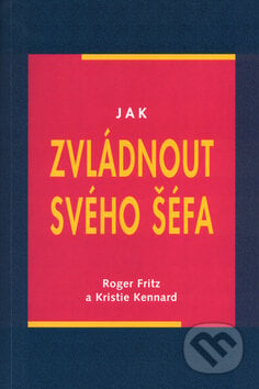 Jak zvládnout svého šéfa - Roger Fritz, Kristie Kennard, Pragma, 2004