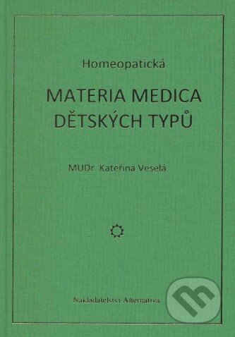 Kniha: Homeopatická materia medica dětských typů (Kateřina Veselá). Alternativa, 2008 Kniha: Homeopatická materia medica dětských typů (Kateřina Veselá). Alternativa, 2008