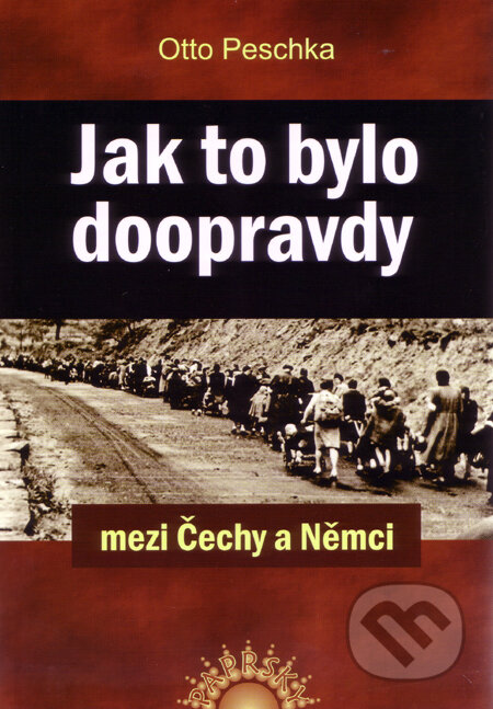 Kniha: Jak to bylo doopravdy mezi Čechy a Němci (Otto Peschka). Paprsky, 2011 Kniha: Jak to bylo doopravdy mezi Čechy a Němci (Otto Peschka). Paprsky, 2011