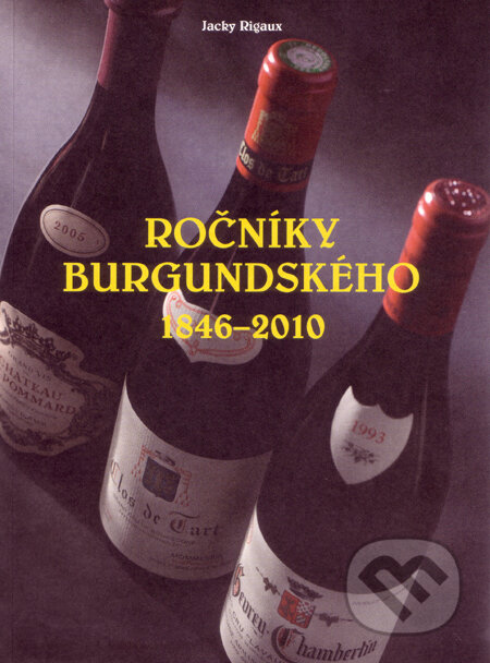 Kniha: Ročníky burgundského 1846 – 2010 (Jacky Rigaux). ANAG, 2011 Kniha: Ročníky burgundského 1846 – 2010 (Jacky Rigaux). ANAG, 2011