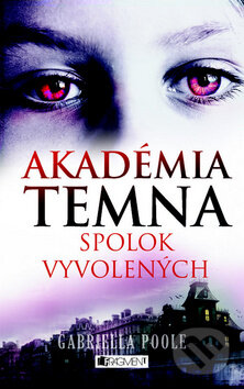 Kniha: Akadémia temna: Spolok vyvolených (Gabriella Poole). Fragment, 2012 Kniha: Akadémia temna: Spolok vyvolených (Gabriella Poole). Fragment, 2012