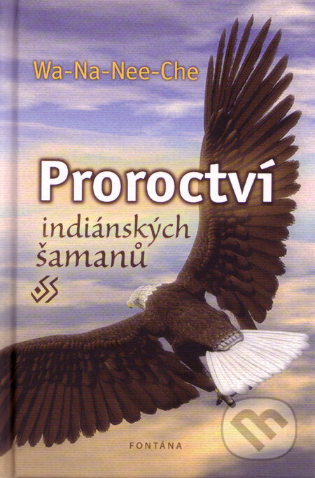 Kniha: Proroctví indiánských šamanů (Wa-Na-Nee-Che). Fontána, 2011 Kniha: Proroctví indiánských šamanů (Wa-Na-Nee-Che). Fontána, 2011
