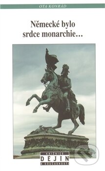 Kniha: Německé bylo srdce monarchie... (Ota Konrád). Nakladatelství Lidové noviny, 2012 Kniha: Německé bylo srdce monarchie... (Ota Konrád). Nakladatelství Lidové noviny, 2012