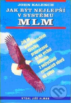 Kniha: Jak být nejlepší v systému MLM (John Kalench). Alman, 2012 Kniha: Jak být nejlepší v systému MLM (John Kalench). Alman, 2012